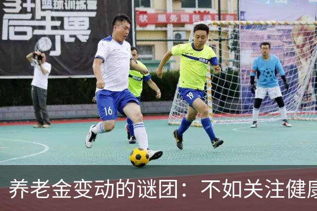 养老金变动的谜团：不如关注健康生活！